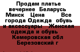 Продам платье вечернее, Беларусь, Минск › Цена ­ 80 - Все города Одежда, обувь и аксессуары » Женская одежда и обувь   . Кемеровская обл.,Березовский г.